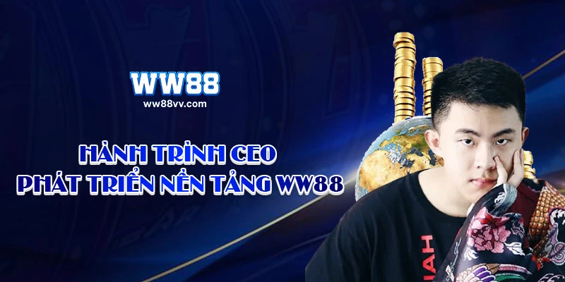 Hành trình CEO phát triển nền tảng WW88