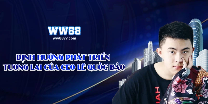 Định hướng phát triển tương lai của CEO Lê Quốc Bảo