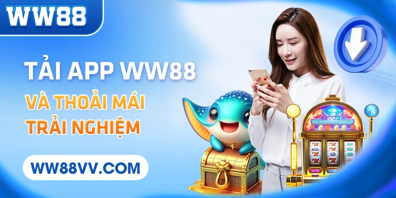 Tải app WW88 và thoải mái trải nghiệm