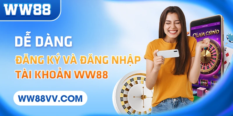 Dễ dàng đăng ký và đăng nhập tài khoản WW88