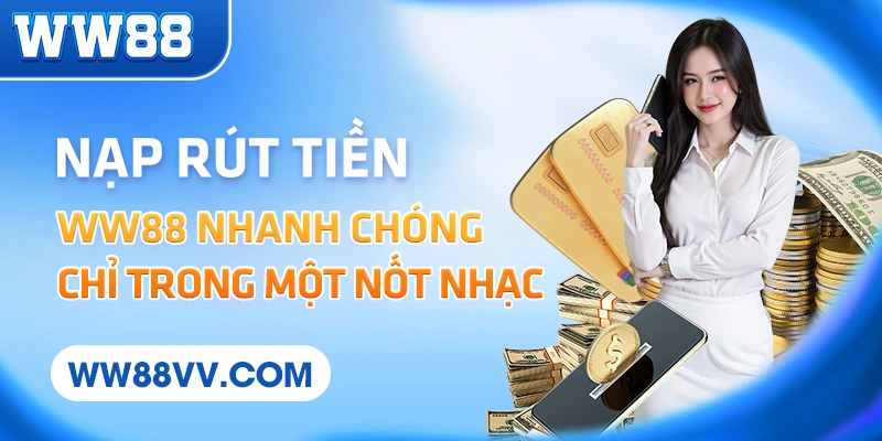 Nạp rút tiền WW88 nhanh chóng chỉ trong một nốt nhạc