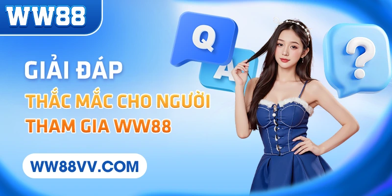 Giải đáp thắc mắc cho người tham gia WW88